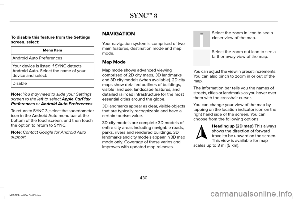 LINCOLN MKT 2017 Owners Manual To disable this feature from the Settings
screen, select:
Menu Item
Android Auto Preferences
Your device is listed if SYNC detects
Android Auto. Select the name of your
device and select:
Disable
Note LINCOLN MKT 2017 Owners Manual To disable this feature from the Settings
screen, select:
Menu Item
Android Auto Preferences
Your device is listed if SYNC detects
Android Auto. Select the name of your
device and select:
Disable
Note