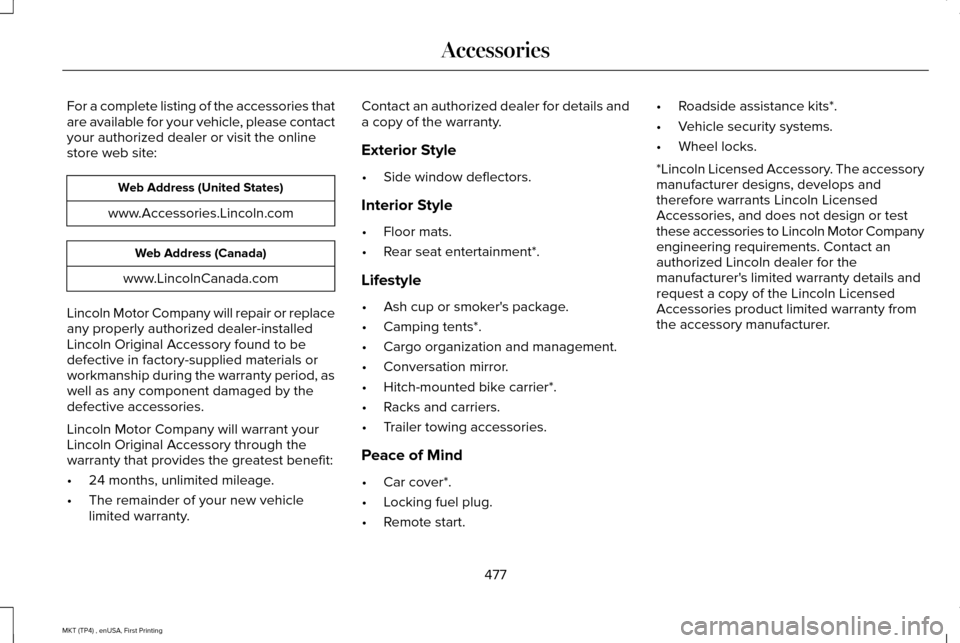 LINCOLN MKT 2017 Owners Manual For a complete listing of the accessories that
are available for your vehicle, please contact
your authorized dealer or visit the online
store web site:
Web Address (United States)
www.Accessories.Lin LINCOLN MKT 2017 Owners Manual For a complete listing of the accessories that
are available for your vehicle, please contact
your authorized dealer or visit the online
store web site:
Web Address (United States)
www.Accessories.Lin