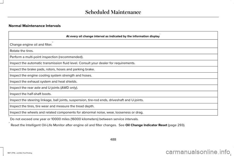 LINCOLN MKT 2017  Owners Manual Normal Maintenance Intervals
At every oil change interval as indicated by the information display
*
Change engine oil and filter. **
Rotate the tires.
Perform a multi-point inspection (recommended).
I