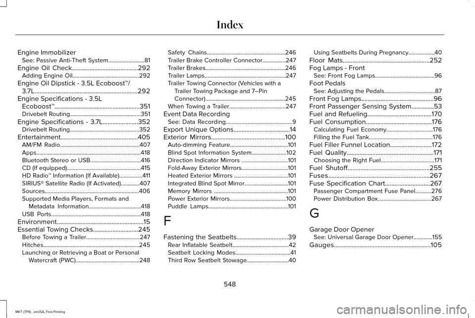 LINCOLN MKT 2017 Owners Manual Engine Immobilizer
See: Passive Anti-Theft System.........................81
Engine Oil Check.........................................292 Adding Engine Oil............................................. LINCOLN MKT 2017 Owners Manual Engine Immobilizer
See: Passive Anti-Theft System.........................81
Engine Oil Check.........................................292 Adding Engine Oil.............................................