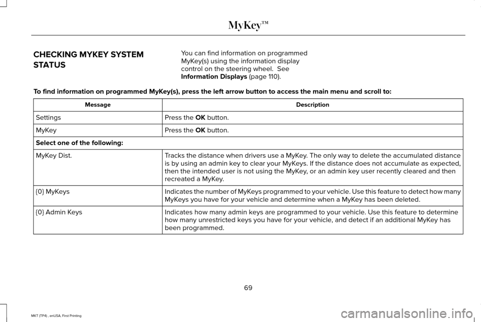 LINCOLN MKT 2017 Manual PDF CHECKING MYKEY SYSTEM
STATUS
You can find information on programmed
MyKey(s) using the information display
control on the steering wheel. See
Information Displays (page 110).
To find information on p LINCOLN MKT 2017 Manual PDF CHECKING MYKEY SYSTEM
STATUS
You can find information on programmed
MyKey(s) using the information display
control on the steering wheel. See
Information Displays (page 110).
To find information on p