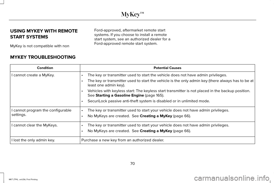 LINCOLN MKT 2017  Owners Manual USING MYKEY WITH REMOTE
START SYSTEMS
MyKey is not compatible with non
Ford-approved, aftermarket remote start
systems. If you choose to install a remote
start system, see an authorized dealer for a
F