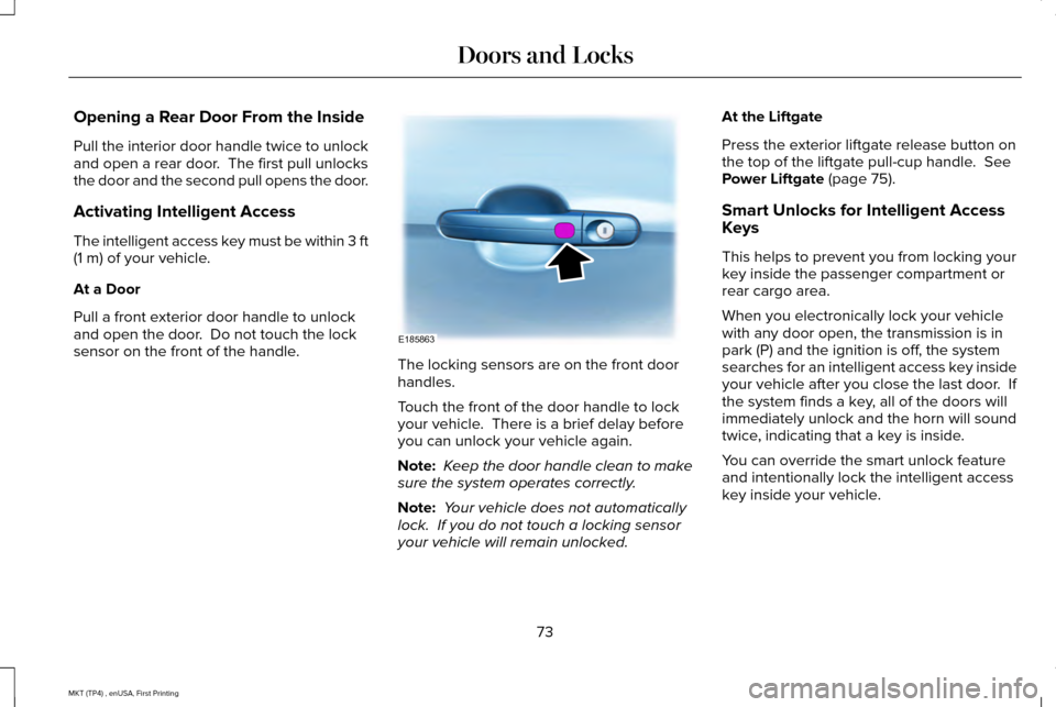 LINCOLN MKT 2017 User Guide Opening a Rear Door From the Inside
Pull the interior door handle twice to unlock
and open a rear door. The first pull unlocks
the door and the second pull opens the door.
Activating Intelligent Acce LINCOLN MKT 2017 User Guide Opening a Rear Door From the Inside
Pull the interior door handle twice to unlock
and open a rear door. The first pull unlocks
the door and the second pull opens the door.
Activating Intelligent Acce