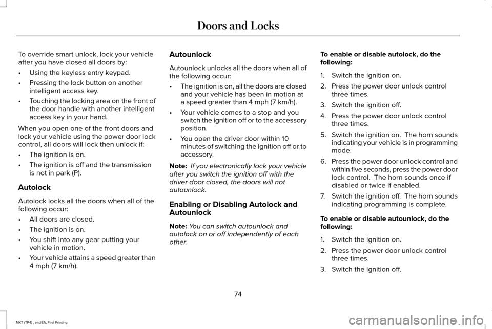 LINCOLN MKT 2017  Owners Manual To override smart unlock, lock your vehicle
after you have closed all doors by:
•
Using the keyless entry keypad.
• Pressing the lock button on another
intelligent access key.
• Touching the loc