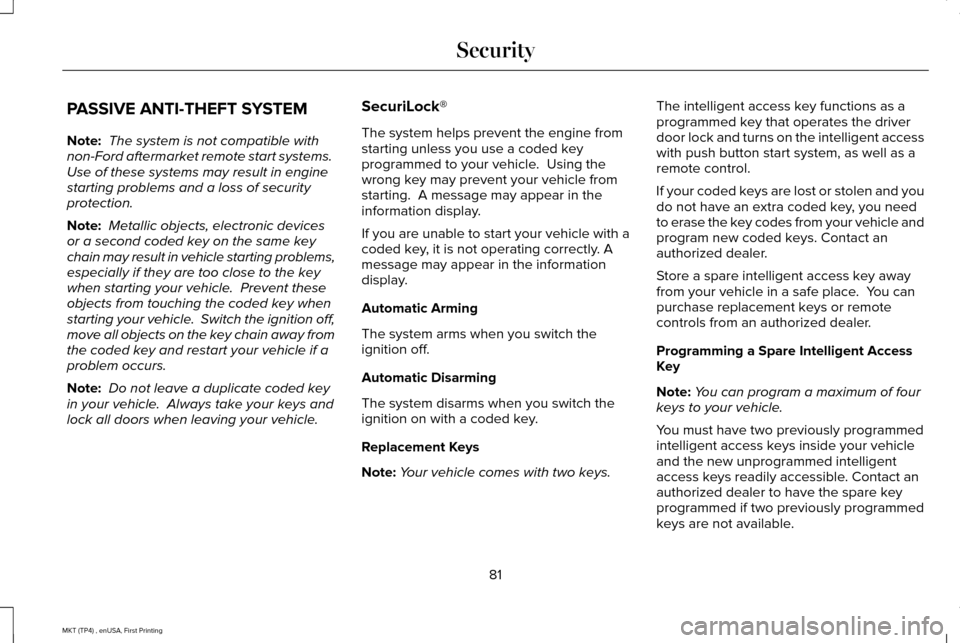 LINCOLN MKT 2017 Manual Online PASSIVE ANTI-THEFT SYSTEM
Note:
The system is not compatible with
non-Ford aftermarket remote start systems.
Use of these systems may result in engine
starting problems and a loss of security
protec LINCOLN MKT 2017 Manual Online PASSIVE ANTI-THEFT SYSTEM
Note:
The system is not compatible with
non-Ford aftermarket remote start systems.
Use of these systems may result in engine
starting problems and a loss of security
protec