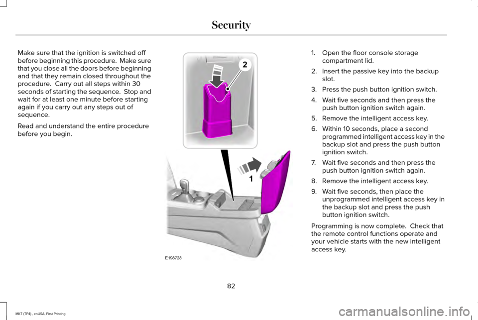 LINCOLN MKT 2017 Manual Online Make sure that the ignition is switched off
before beginning this procedure. Make sure
that you close all the doors before beginning
and that they remain closed throughout the
procedure. Carry out a LINCOLN MKT 2017 Manual Online Make sure that the ignition is switched off
before beginning this procedure. Make sure
that you close all the doors before beginning
and that they remain closed throughout the
procedure. Carry out a