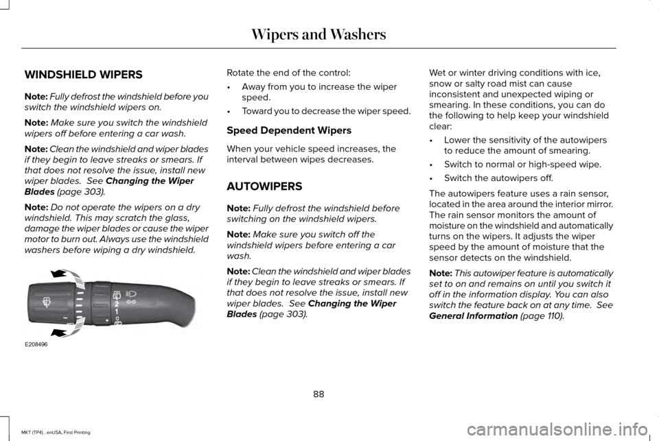 LINCOLN MKT 2017 User Guide WINDSHIELD WIPERS
Note:
Fully defrost the windshield before you
switch the windshield wipers on.
Note: Make sure you switch the windshield
wipers off before entering a car wash.
Note: Clean the windsh LINCOLN MKT 2017 User Guide WINDSHIELD WIPERS
Note:
Fully defrost the windshield before you
switch the windshield wipers on.
Note: Make sure you switch the windshield
wipers off before entering a car wash.
Note: Clean the windsh