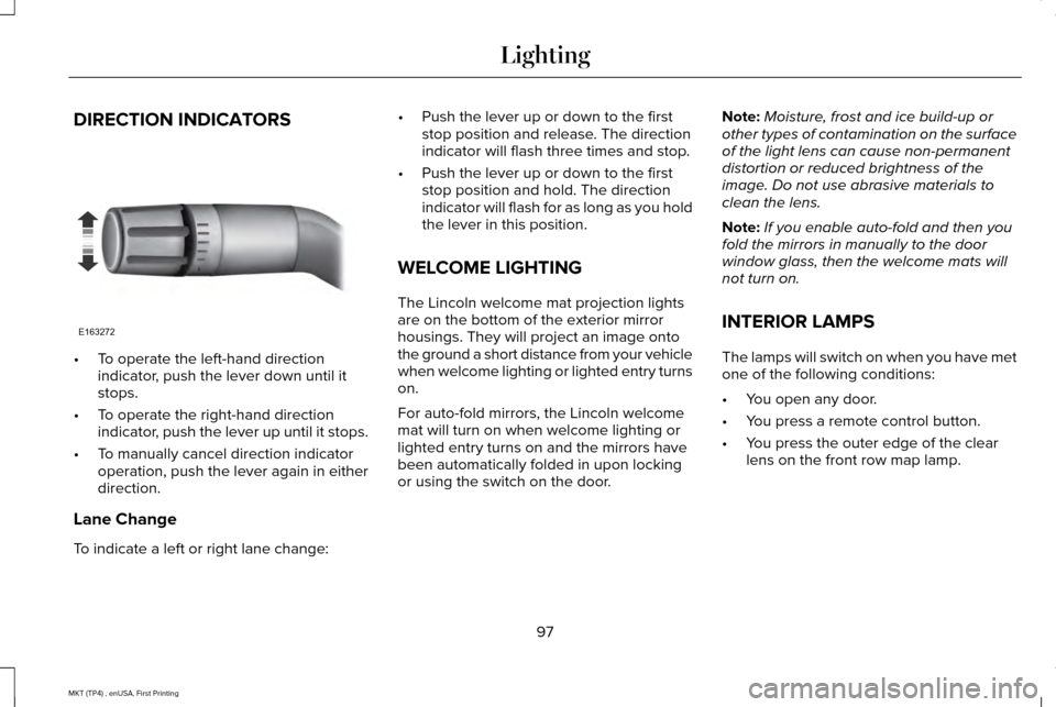 LINCOLN MKT 2017 Owners Manual DIRECTION INDICATORS
•
To operate the left-hand direction
indicator, push the lever down until it
stops.
• To operate the right-hand direction
indicator, push the lever up until it stops.
• To m LINCOLN MKT 2017 Owners Manual DIRECTION INDICATORS
•
To operate the left-hand direction
indicator, push the lever down until it
stops.
• To operate the right-hand direction
indicator, push the lever up until it stops.
• To m