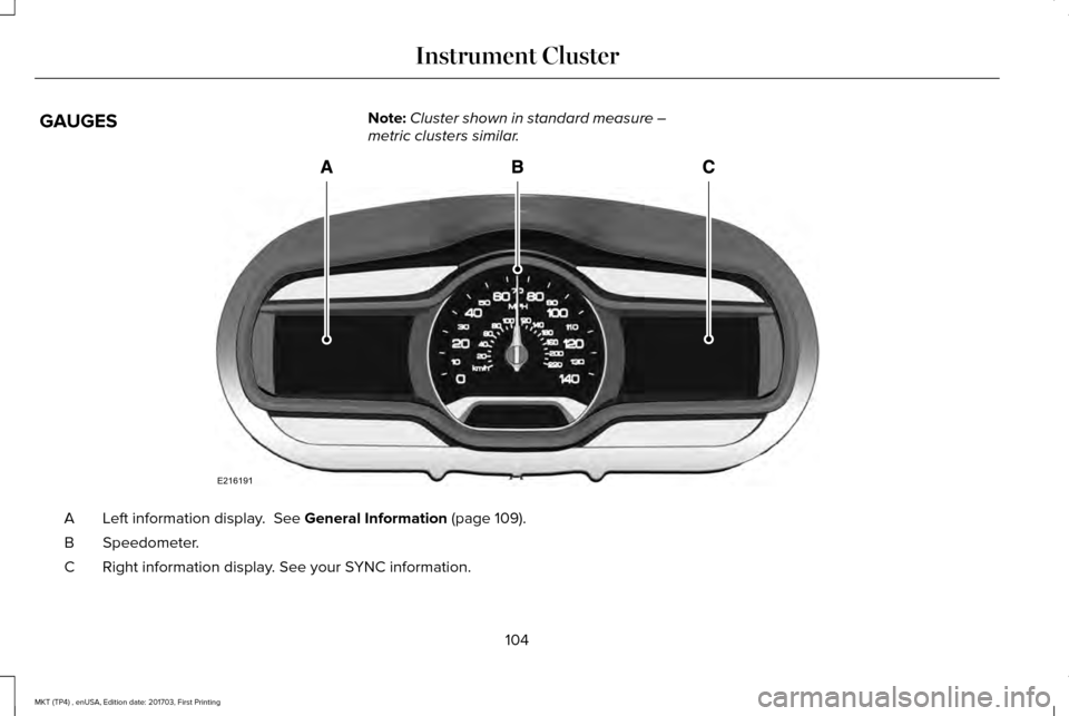 LINCOLN MKT 2018 Owners Manual GAUGES
Note:
Cluster shown in standard measure –
metric clusters similar. Left information display. See General Information (page 109).
A
Speedometer.
B
Right information display. See your SYNC inf LINCOLN MKT 2018 Owners Manual GAUGES
Note:
Cluster shown in standard measure –
metric clusters similar. Left information display. See General Information (page 109).
A
Speedometer.
B
Right information display. See your SYNC inf
