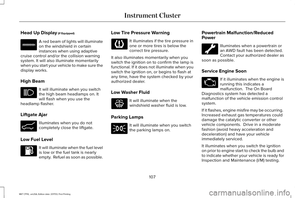 LINCOLN MKT 2018 Owners Manual Head Up Display (If Equipped)
A red beam of lights will illuminate
on the windshield in certain
instances when using adaptive
cruise control and/or the collision warning
system. It will also illuminat LINCOLN MKT 2018 Owners Manual Head Up Display (If Equipped)
A red beam of lights will illuminate
on the windshield in certain
instances when using adaptive
cruise control and/or the collision warning
system. It will also illuminat