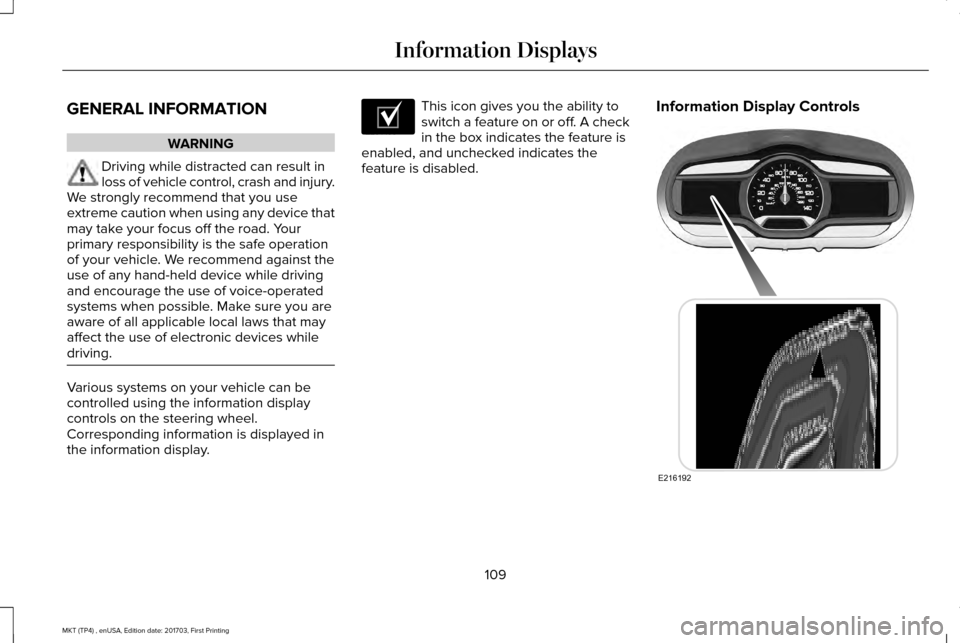 LINCOLN MKT 2018 Owners Manual GENERAL INFORMATION
WARNING
Driving while distracted can result in
loss of vehicle control, crash and injury.
We strongly recommend that you use
extreme caution when using any device that
may take you LINCOLN MKT 2018 Owners Manual GENERAL INFORMATION
WARNING
Driving while distracted can result in
loss of vehicle control, crash and injury.
We strongly recommend that you use
extreme caution when using any device that
may take you