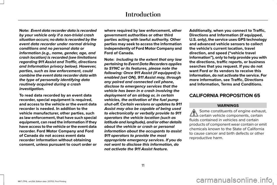 LINCOLN MKT 2018 Owners Manual Note:
Event data recorder data is recorded
by your vehicle only if a non-trivial crash
situation occurs; no data is recorded by the
event data recorder under normal driving
conditions and no personal LINCOLN MKT 2018 Owners Manual Note:
Event data recorder data is recorded
by your vehicle only if a non-trivial crash
situation occurs; no data is recorded by the
event data recorder under normal driving
conditions and no personal