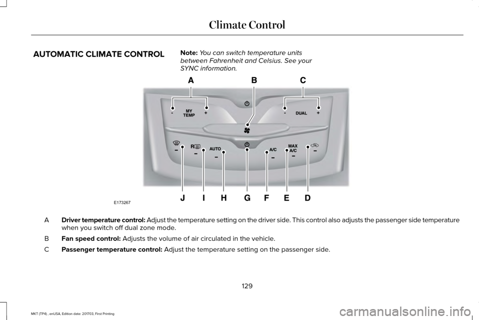 LINCOLN MKT 2018 Owners Manual AUTOMATIC CLIMATE CONTROL
Note:
You can switch temperature units
between Fahrenheit and Celsius. See your
SYNC information. Driver temperature control: Adjust the temperature setting on the driver sid LINCOLN MKT 2018 Owners Manual AUTOMATIC CLIMATE CONTROL
Note:
You can switch temperature units
between Fahrenheit and Celsius. See your
SYNC information. Driver temperature control: Adjust the temperature setting on the driver sid