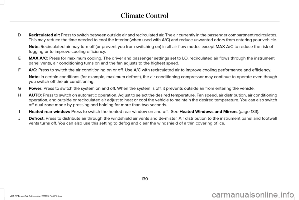 LINCOLN MKT 2018  Owners Manual Recirculated air: Press to switch between outside air and recirculated air. The air currently in the passenger compartment recirculates.
This may reduce the time needed to cool the interior (when used