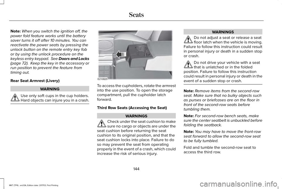 LINCOLN MKT 2018 Owners Manual Note:
When you switch the ignition off, the
power fold feature works until the battery
saver turns it off after 10 minutes. You can
reactivate the power seats by pressing the
unlock button on the remo LINCOLN MKT 2018 Owners Manual Note:
When you switch the ignition off, the
power fold feature works until the battery
saver turns it off after 10 minutes. You can
reactivate the power seats by pressing the
unlock button on the remo