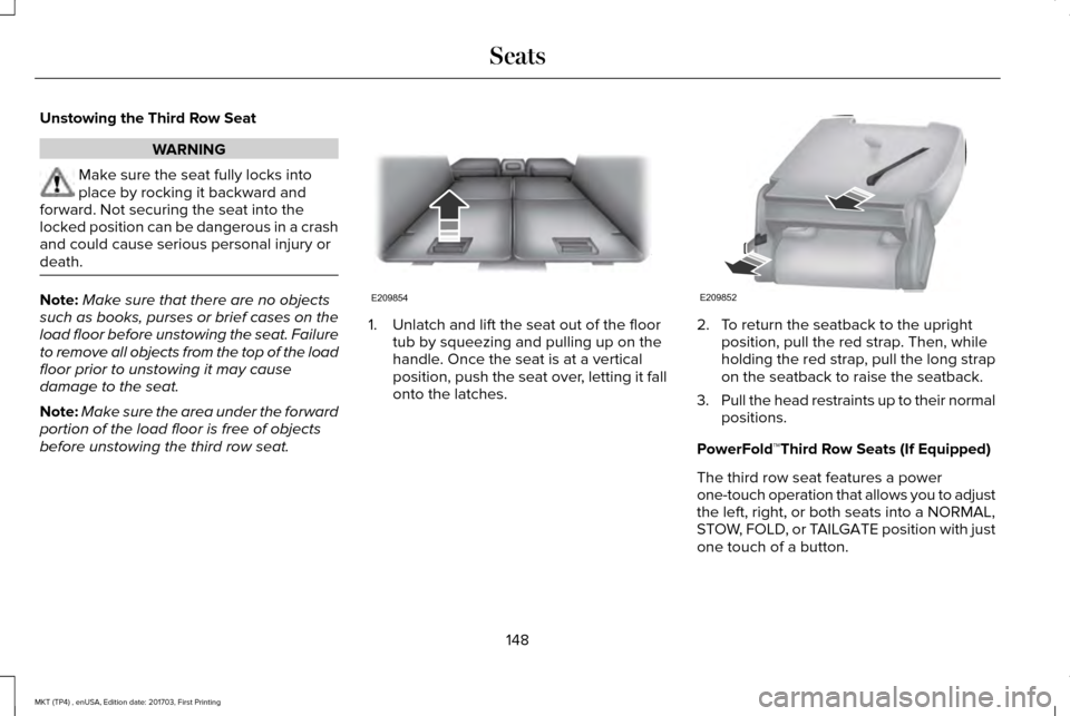 LINCOLN MKT 2018 Owners Manual Unstowing the Third Row Seat
WARNING
Make sure the seat fully locks into
place by rocking it backward and
forward. Not securing the seat into the
locked position can be dangerous in a crash
and could LINCOLN MKT 2018 Owners Manual Unstowing the Third Row Seat
WARNING
Make sure the seat fully locks into
place by rocking it backward and
forward. Not securing the seat into the
locked position can be dangerous in a crash
and could