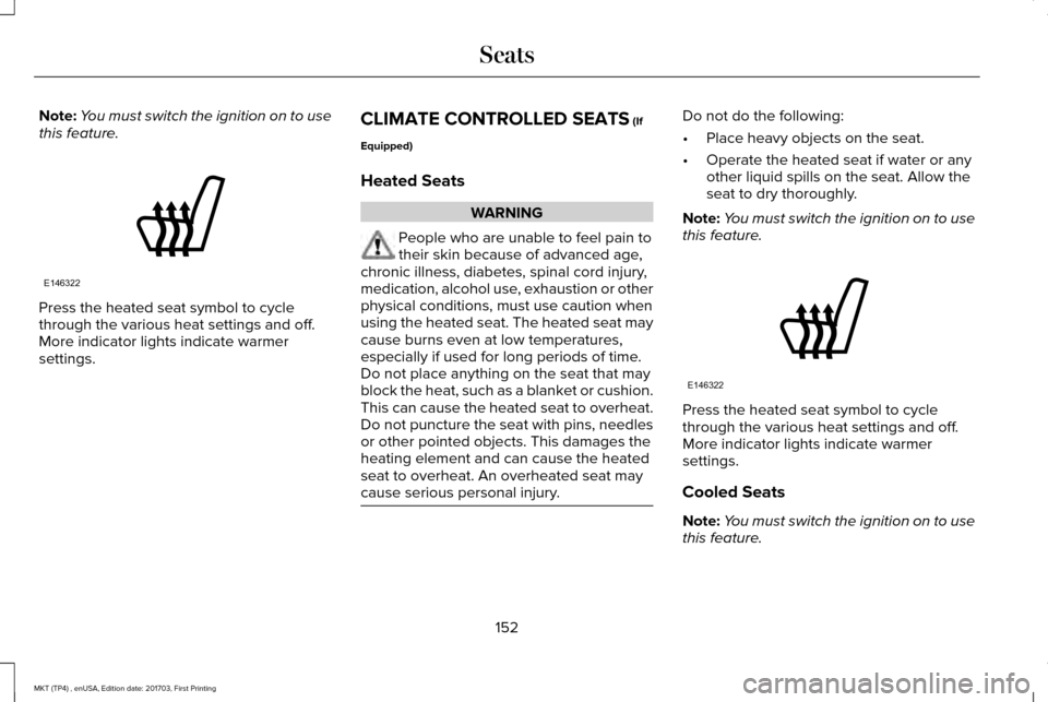 LINCOLN MKT 2018 Owners Manual Note:
You must switch the ignition on to use
this feature. Press the heated seat symbol to cycle
through the various heat settings and off.
More indicator lights indicate warmer
settings.
CLIMATE CONT LINCOLN MKT 2018 Owners Manual Note:
You must switch the ignition on to use
this feature. Press the heated seat symbol to cycle
through the various heat settings and off.
More indicator lights indicate warmer
settings.
CLIMATE CONT