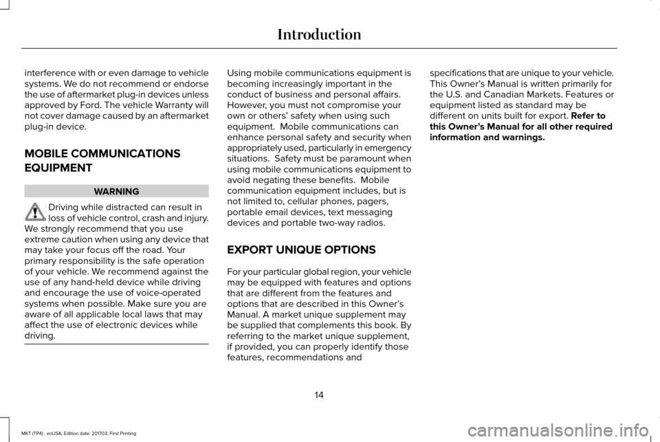 LINCOLN MKT 2018 Owners Manual interference with or even damage to vehicle
systems. We do not recommend or endorse
the use of aftermarket plug-in devices unless
approved by Ford. The vehicle Warranty will
not cover damage caused by LINCOLN MKT 2018 Owners Manual interference with or even damage to vehicle
systems. We do not recommend or endorse
the use of aftermarket plug-in devices unless
approved by Ford. The vehicle Warranty will
not cover damage caused by