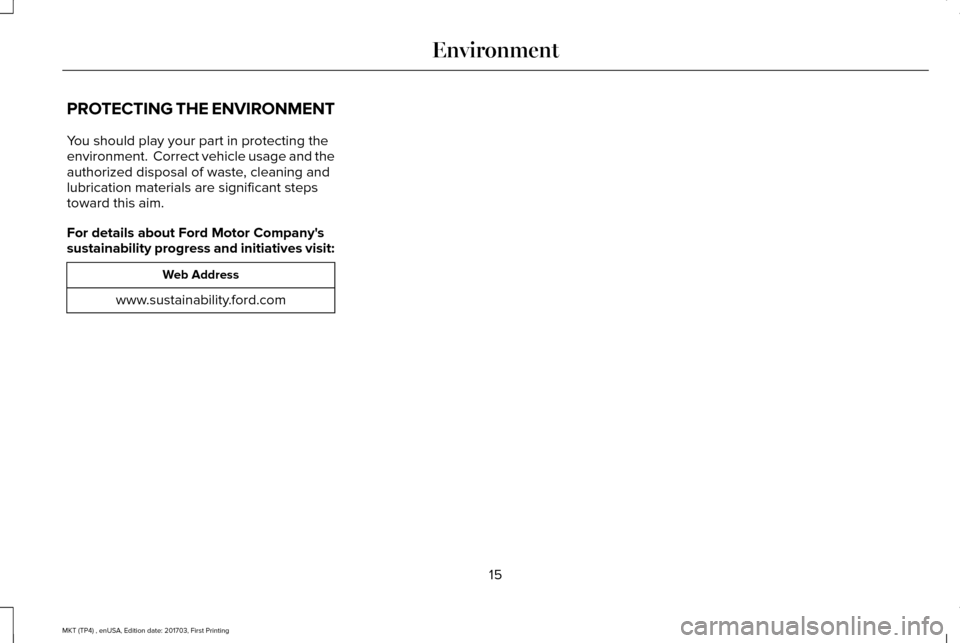 LINCOLN MKT 2018 User Guide PROTECTING THE ENVIRONMENT
You should play your part in protecting the
environment. Correct vehicle usage and the
authorized disposal of waste, cleaning and
lubrication materials are significant step LINCOLN MKT 2018 User Guide PROTECTING THE ENVIRONMENT
You should play your part in protecting the
environment. Correct vehicle usage and the
authorized disposal of waste, cleaning and
lubrication materials are significant step