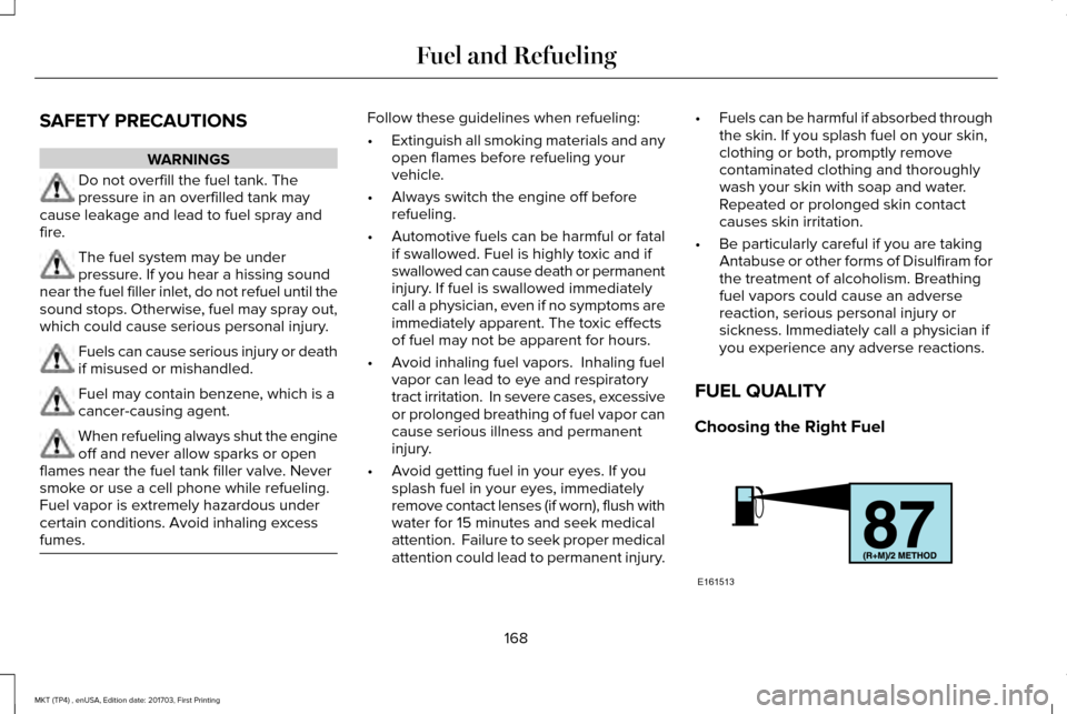 LINCOLN MKT 2018 Owners Manual SAFETY PRECAUTIONS
WARNINGS
Do not overfill the fuel tank. The
pressure in an overfilled tank may
cause leakage and lead to fuel spray and
fire. The fuel system may be under
pressure. If you hear a hi LINCOLN MKT 2018 Owners Manual SAFETY PRECAUTIONS
WARNINGS
Do not overfill the fuel tank. The
pressure in an overfilled tank may
cause leakage and lead to fuel spray and
fire. The fuel system may be under
pressure. If you hear a hi