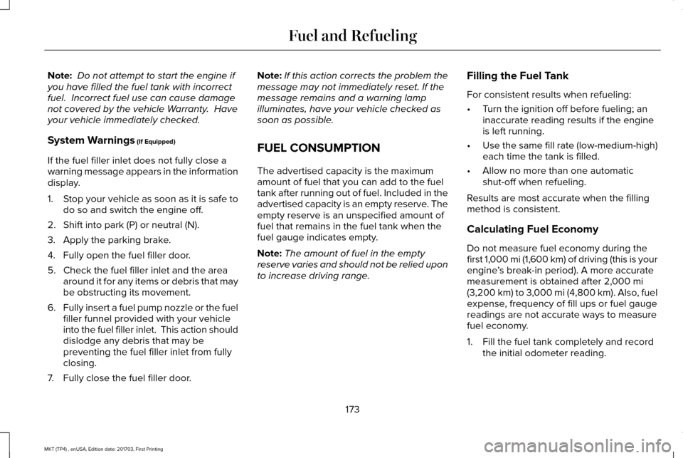 LINCOLN MKT 2018 Owners Manual Note:
Do not attempt to start the engine if
you have filled the fuel tank with incorrect
fuel. Incorrect fuel use can cause damage
not covered by the vehicle Warranty. Have
your vehicle immediately LINCOLN MKT 2018 Owners Manual Note:
Do not attempt to start the engine if
you have filled the fuel tank with incorrect
fuel. Incorrect fuel use can cause damage
not covered by the vehicle Warranty. Have
your vehicle immediately