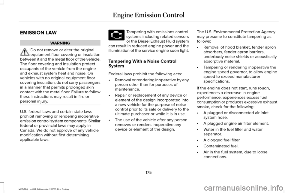 LINCOLN MKT 2018 Owners Manual EMISSION LAW
WARNING
Do not remove or alter the original
equipment floor covering or insulation
between it and the metal floor of the vehicle.
The floor covering and insulation protect
occupants of th LINCOLN MKT 2018 Owners Manual EMISSION LAW
WARNING
Do not remove or alter the original
equipment floor covering or insulation
between it and the metal floor of the vehicle.
The floor covering and insulation protect
occupants of th