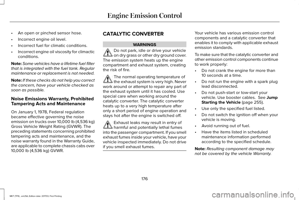 LINCOLN MKT 2018 Owners Manual •
An open or pinched sensor hose.
• Incorrect engine oil level.
• Incorrect fuel for climatic conditions.
• Incorrect engine oil viscosity for climactic
conditions.
Note: Some vehicles have a LINCOLN MKT 2018 Owners Manual •
An open or pinched sensor hose.
• Incorrect engine oil level.
• Incorrect fuel for climatic conditions.
• Incorrect engine oil viscosity for climactic
conditions.
Note: Some vehicles have a