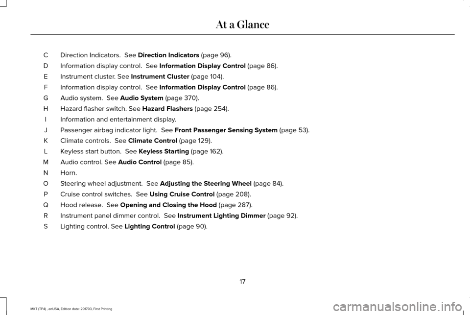 LINCOLN MKT 2018 Owners Manual Direction Indicators. See Direction Indicators (page 96).
C
Information display control.
See Information Display Control (page 86).
D
Instrument cluster.
See Instrument Cluster (page 104).
E
Infor LINCOLN MKT 2018 Owners Manual Direction Indicators. See Direction Indicators (page 96).
C
Information display control.
See Information Display Control (page 86).
D
Instrument cluster.
See Instrument Cluster (page 104).
E
Infor