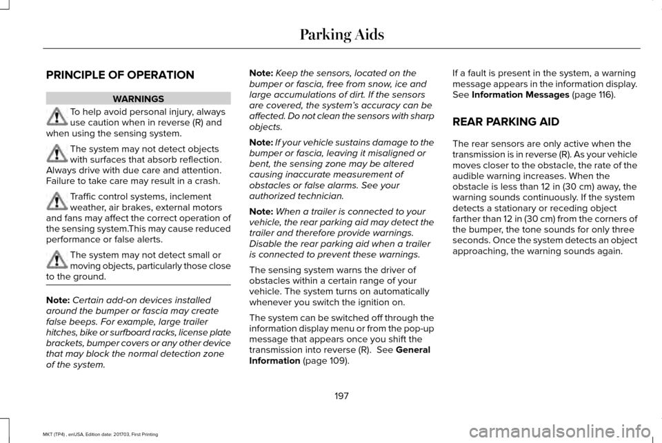 LINCOLN MKT 2018 Owners Manual PRINCIPLE OF OPERATION
WARNINGS
To help avoid personal injury, always
use caution when in reverse (R) and
when using the sensing system. The system may not detect objects
with surfaces that absorb ref LINCOLN MKT 2018 Owners Manual PRINCIPLE OF OPERATION
WARNINGS
To help avoid personal injury, always
use caution when in reverse (R) and
when using the sensing system. The system may not detect objects
with surfaces that absorb ref