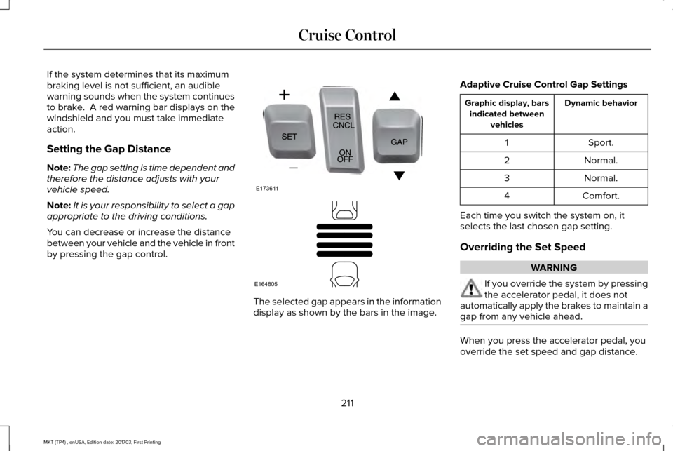 LINCOLN MKT 2018  Owners Manual If the system determines that its maximum
braking level is not sufficient, an audible
warning sounds when the system continues
to brake.  A red warning bar displays on the
windshield and you must take