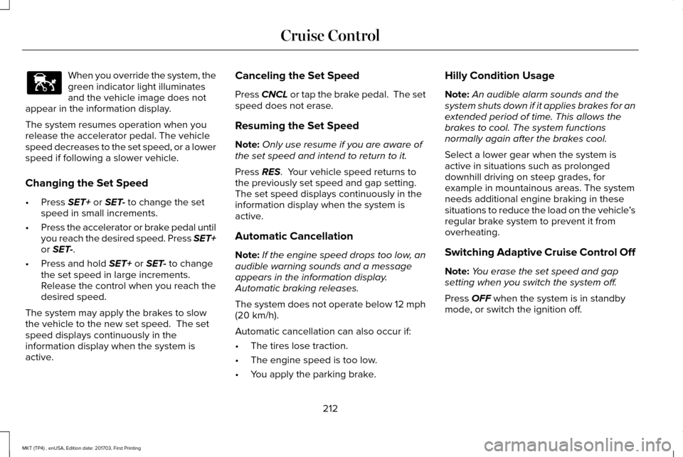 LINCOLN MKT 2018  Owners Manual When you override the system, the
green indicator light illuminates
and the vehicle image does not
appear in the information display.
The system resumes operation when you
release the accelerator peda