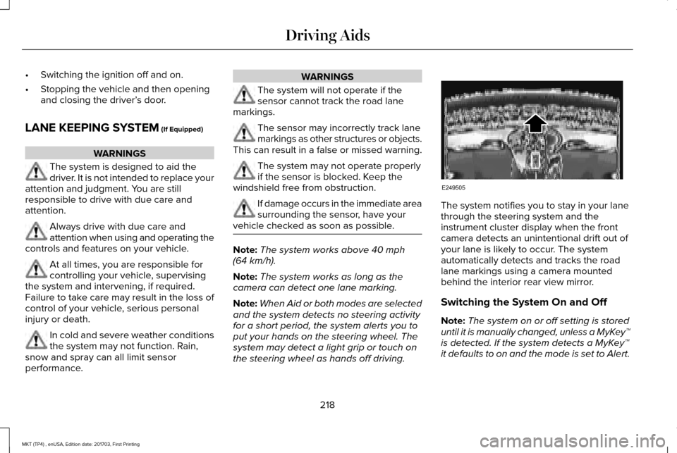 LINCOLN MKT 2018 Owners Guide •
Switching the ignition off and on.
• Stopping the vehicle and then opening
and closing the driver’ s door.
LANE KEEPING SYSTEM (If Equipped) WARNINGS
The system is designed to aid the
driver. LINCOLN MKT 2018 Owners Guide •
Switching the ignition off and on.
• Stopping the vehicle and then opening
and closing the driver’ s door.
LANE KEEPING SYSTEM (If Equipped) WARNINGS
The system is designed to aid the
driver.