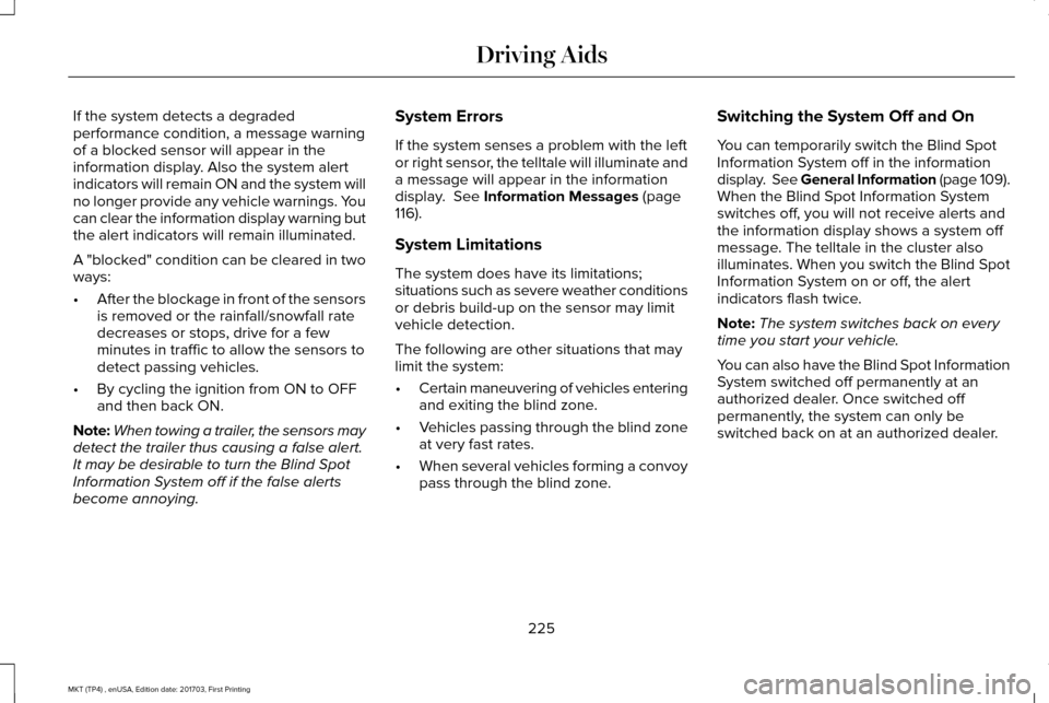 LINCOLN MKT 2018 Owners Guide If the system detects a degraded
performance condition, a message warning
of a blocked sensor will appear in the
information display. Also the system alert
indicators will remain ON and the system wil LINCOLN MKT 2018 Owners Guide If the system detects a degraded
performance condition, a message warning
of a blocked sensor will appear in the
information display. Also the system alert
indicators will remain ON and the system wil