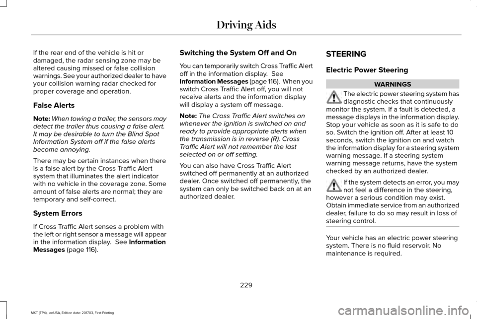 LINCOLN MKT 2018 Service Manual If the rear end of the vehicle is hit or
damaged, the radar sensing zone may be
altered causing missed or false collision
warnings. See your authorized dealer to have
your collision warning radar chec LINCOLN MKT 2018 Service Manual If the rear end of the vehicle is hit or
damaged, the radar sensing zone may be
altered causing missed or false collision
warnings. See your authorized dealer to have
your collision warning radar chec