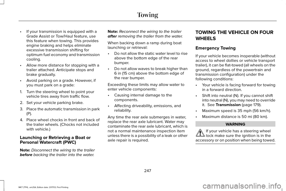 LINCOLN MKT 2018  Owners Manual •
If your transmission is equipped with a
Grade Assist or Tow/Haul feature, use
this feature when towing. This provides
engine braking and helps eliminate
excessive transmission shifting for
optimum