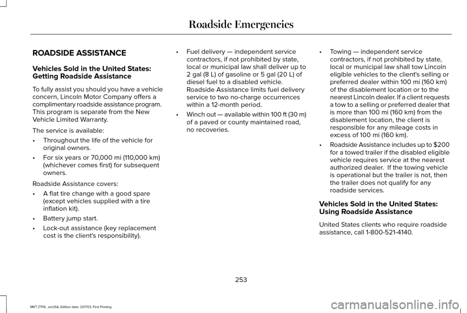 LINCOLN MKT 2018  Owners Manual ROADSIDE ASSISTANCE
Vehicles Sold in the United States:
Getting Roadside Assistance
To fully assist you should you have a vehicle
concern, Lincoln Motor Company offers a
complimentary roadside assista