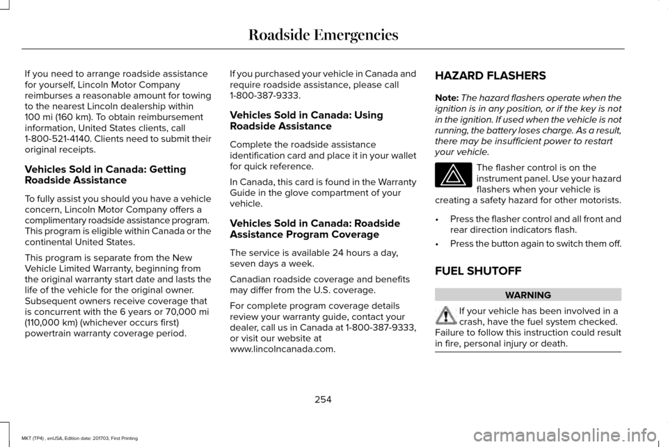 LINCOLN MKT 2018 Owners Manual If you need to arrange roadside assistance
for yourself, Lincoln Motor Company
reimburses a reasonable amount for towing
to the nearest Lincoln dealership within
100 mi (160 km). To obtain reimburseme LINCOLN MKT 2018 Owners Manual If you need to arrange roadside assistance
for yourself, Lincoln Motor Company
reimburses a reasonable amount for towing
to the nearest Lincoln dealership within
100 mi (160 km). To obtain reimburseme