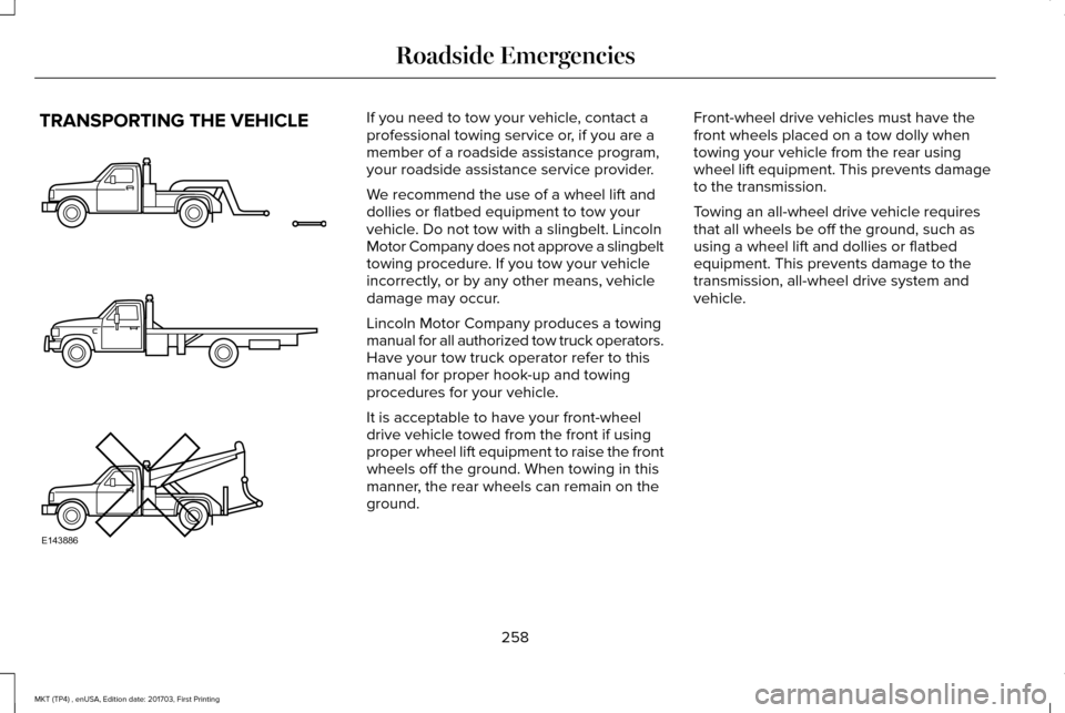LINCOLN MKT 2018 Owners Manual TRANSPORTING THE VEHICLE If you need to tow your vehicle, contact a
professional towing service or, if you are a
member of a roadside assistance program,
your roadside assistance service provider.
We LINCOLN MKT 2018 Owners Manual TRANSPORTING THE VEHICLE If you need to tow your vehicle, contact a
professional towing service or, if you are a
member of a roadside assistance program,
your roadside assistance service provider.
We
