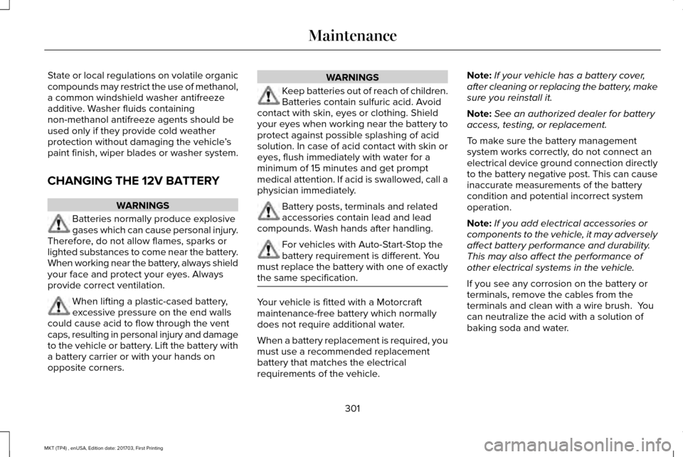LINCOLN MKT 2018 Owners Manual State or local regulations on volatile organic
compounds may restrict the use of methanol,
a common windshield washer antifreeze
additive. Washer fluids containing
non-methanol antifreeze agents shoul LINCOLN MKT 2018 Owners Manual State or local regulations on volatile organic
compounds may restrict the use of methanol,
a common windshield washer antifreeze
additive. Washer fluids containing
non-methanol antifreeze agents shoul