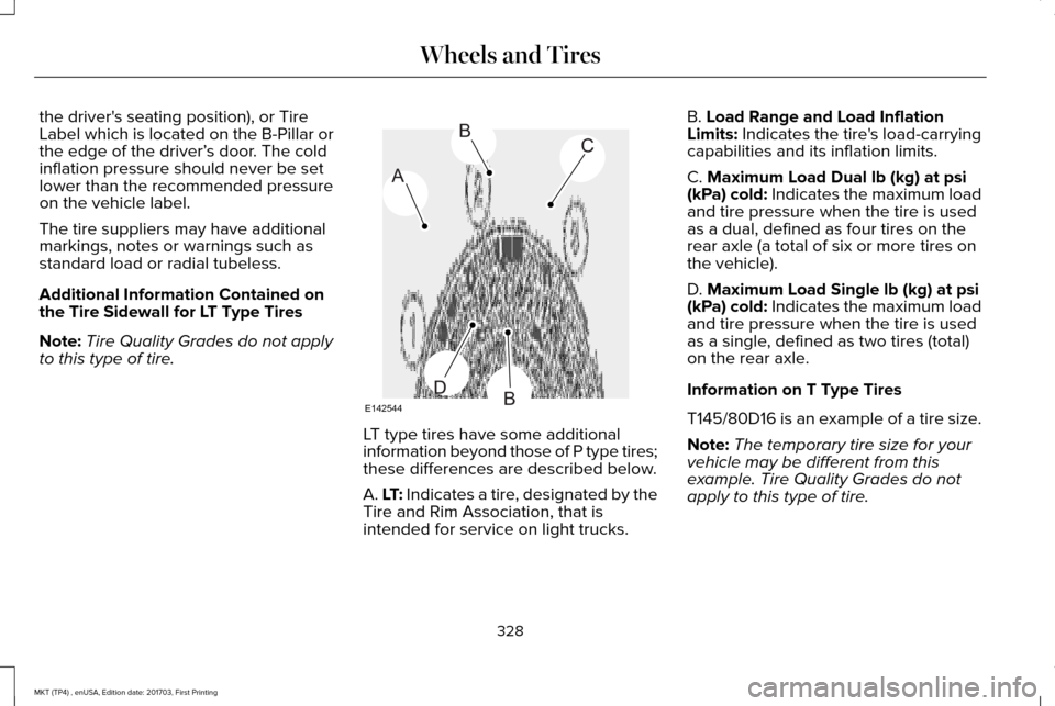 LINCOLN MKT 2018 Owners Manual the drivers seating position), or Tire
Label which is located on the B-Pillar or
the edge of the driver’
s door. The cold
inflation pressure should never be set
lower than the recommended pressure
LINCOLN MKT 2018 Owners Manual the drivers seating position), or Tire
Label which is located on the B-Pillar or
the edge of the driver’
s door. The cold
inflation pressure should never be set
lower than the recommended pressure