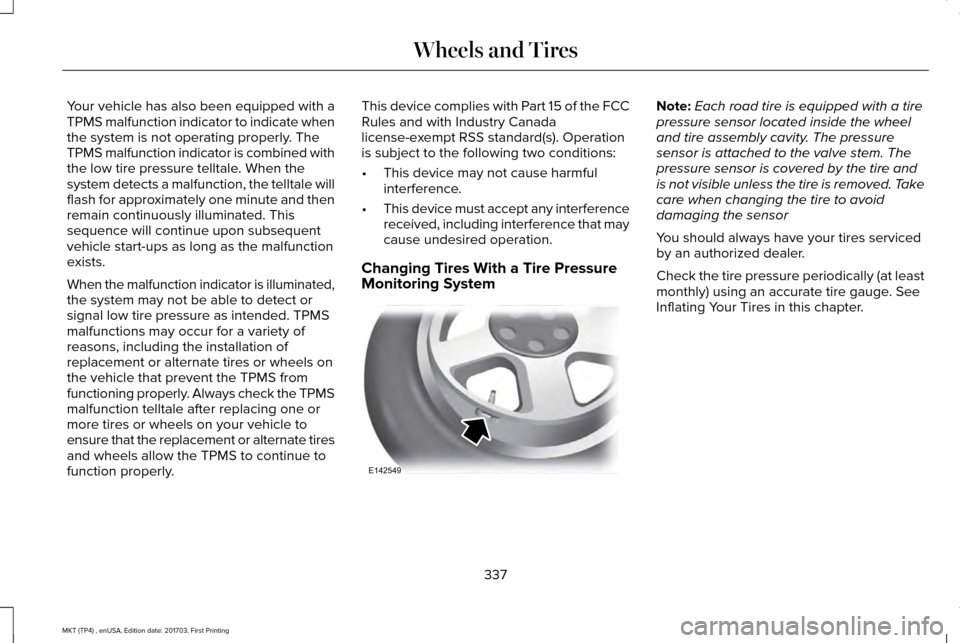 LINCOLN MKT 2018 Workshop Manual Your vehicle has also been equipped with a
TPMS malfunction indicator to indicate when
the system is not operating properly. The
TPMS malfunction indicator is combined with
the low tire pressure tellt LINCOLN MKT 2018 Workshop Manual Your vehicle has also been equipped with a
TPMS malfunction indicator to indicate when
the system is not operating properly. The
TPMS malfunction indicator is combined with
the low tire pressure tellt