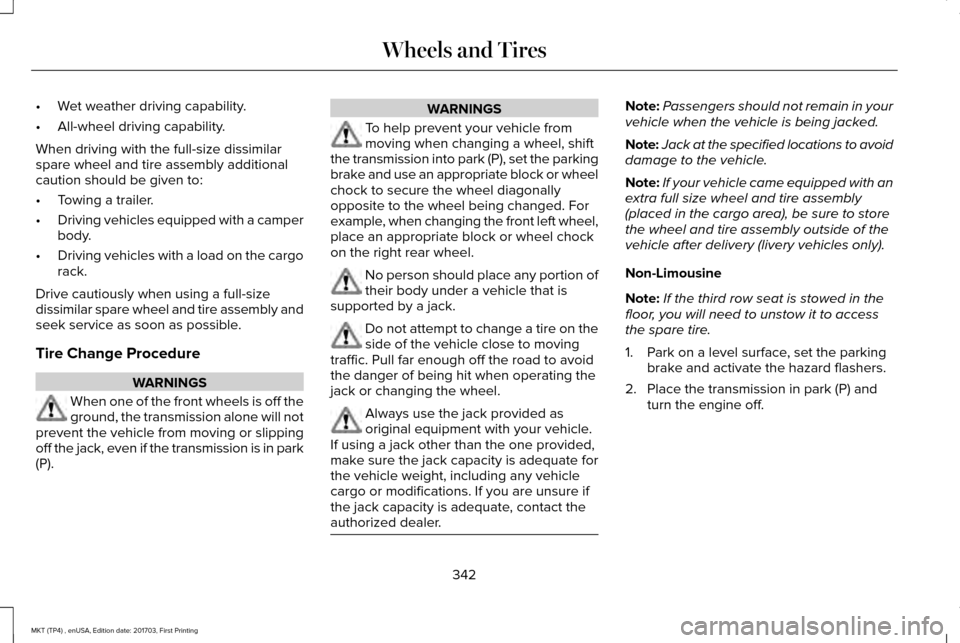 LINCOLN MKT 2018 Owners Manual •
Wet weather driving capability.
• All-wheel driving capability.
When driving with the full-size dissimilar
spare wheel and tire assembly additional
caution should be given to:
• Towing a trail LINCOLN MKT 2018 Owners Manual •
Wet weather driving capability.
• All-wheel driving capability.
When driving with the full-size dissimilar
spare wheel and tire assembly additional
caution should be given to:
• Towing a trail