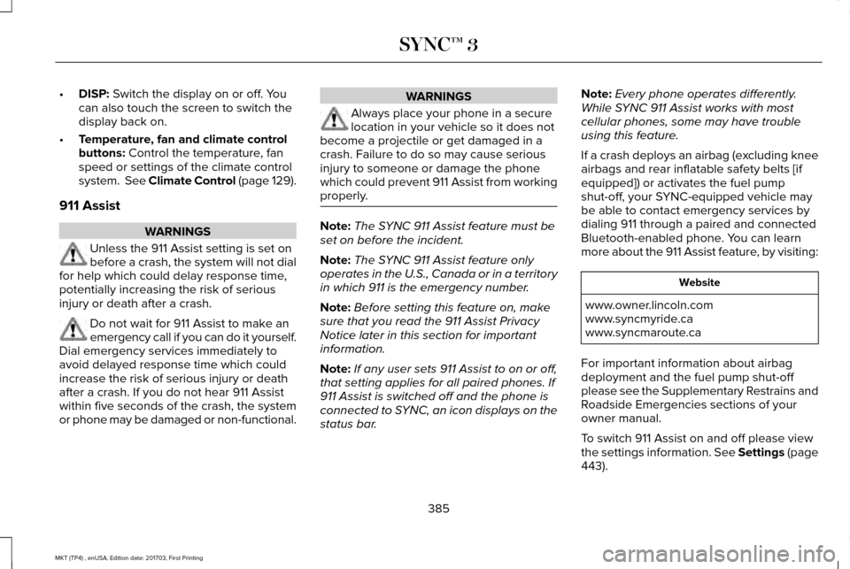 LINCOLN MKT 2018 Owners Manual •
DISP: Switch the display on or off. You
can also touch the screen to switch the
display back on.
• Temperature, fan and climate control
buttons:
Control the temperature, fan
speed or settings o LINCOLN MKT 2018 Owners Manual •
DISP: Switch the display on or off. You
can also touch the screen to switch the
display back on.
• Temperature, fan and climate control
buttons:
Control the temperature, fan
speed or settings o