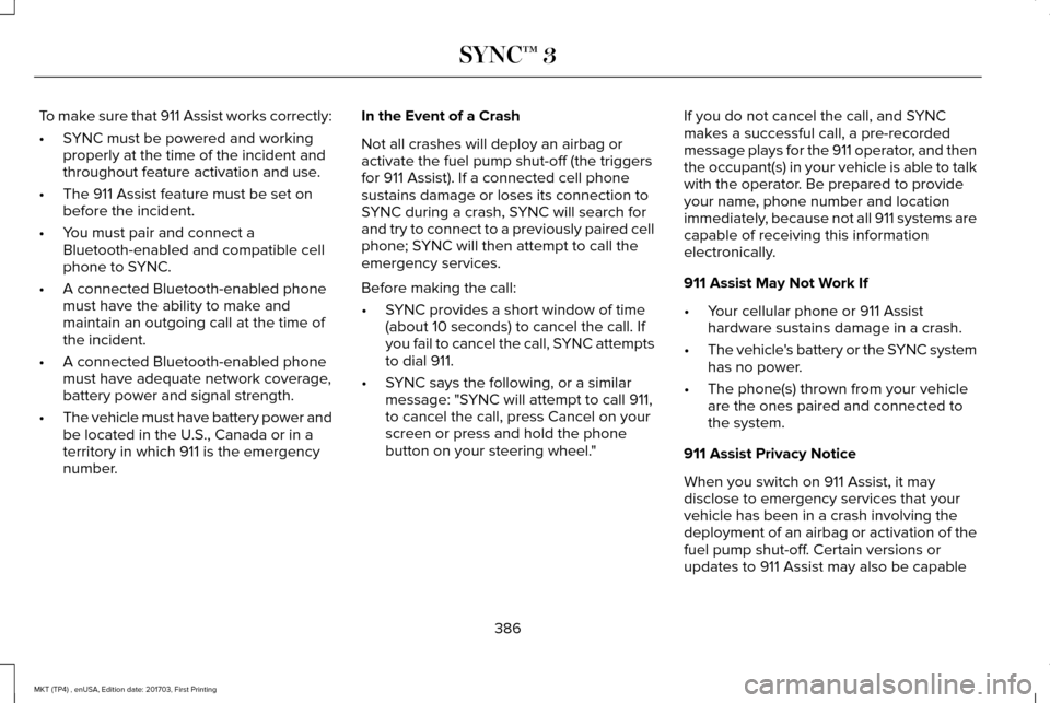 LINCOLN MKT 2018 Owners Manual To make sure that 911 Assist works correctly:
•
SYNC must be powered and working
properly at the time of the incident and
throughout feature activation and use.
• The 911 Assist feature must be se LINCOLN MKT 2018 Owners Manual To make sure that 911 Assist works correctly:
•
SYNC must be powered and working
properly at the time of the incident and
throughout feature activation and use.
• The 911 Assist feature must be se