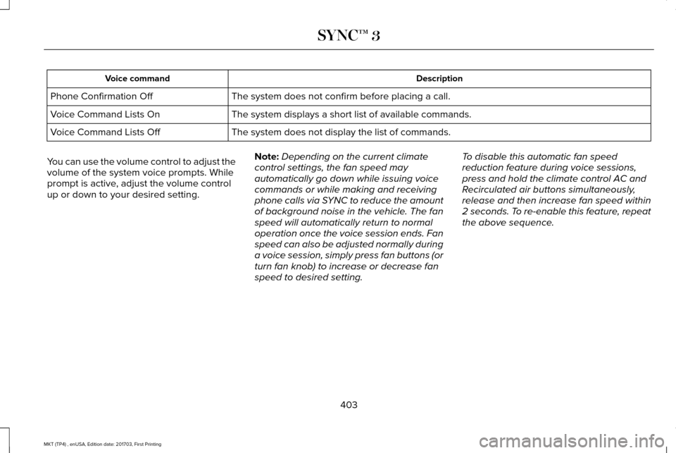 LINCOLN MKT 2018 Owners Manual Description
Voice command
The system does not confirm before placing a call.
Phone Confirmation Off
The system displays a short list of available commands.
Voice Command Lists On
The system does not d LINCOLN MKT 2018 Owners Manual Description
Voice command
The system does not confirm before placing a call.
Phone Confirmation Off
The system displays a short list of available commands.
Voice Command Lists On
The system does not d