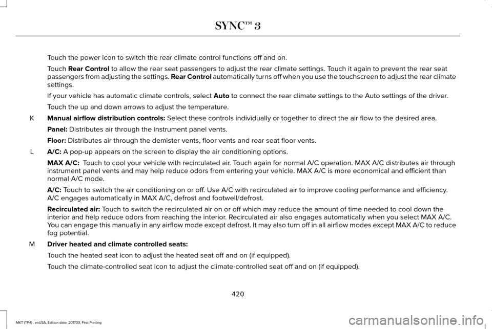 LINCOLN MKT 2018  Owners Manual Touch the power icon to switch the rear climate control functions off and\
 on.
Touch Rear Control to allow the rear seat passengers to adjust the rear climate settings. \
Touch it again to prevent th