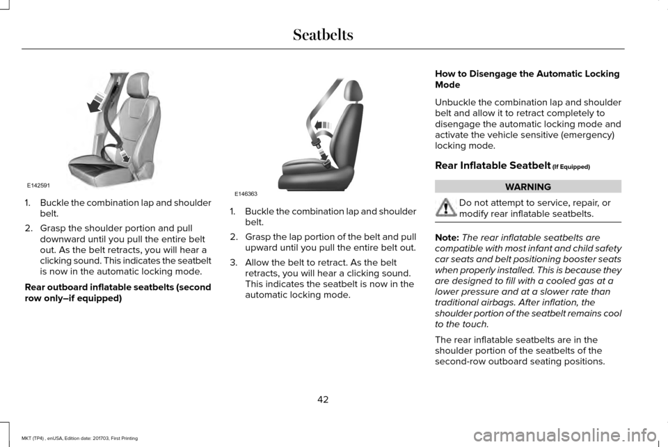 LINCOLN MKT 2018 Service Manual 1.
Buckle the combination lap and shoulder
belt.
2. Grasp the shoulder portion and pull downward until you pull the entire belt
out. As the belt retracts, you will hear a
clicking sound. This indicate LINCOLN MKT 2018 Service Manual 1.
Buckle the combination lap and shoulder
belt.
2. Grasp the shoulder portion and pull downward until you pull the entire belt
out. As the belt retracts, you will hear a
clicking sound. This indicate