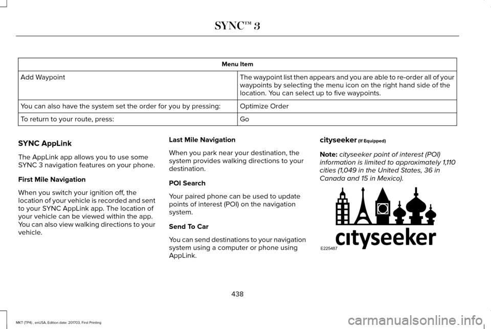 LINCOLN MKT 2018 Owners Manual Menu Item
The waypoint list then appears and you are able to re-order all of your
waypoints by selecting the menu icon on the right hand side of the
location. You can select up to five waypoints.
Add LINCOLN MKT 2018 Owners Manual Menu Item
The waypoint list then appears and you are able to re-order all of your
waypoints by selecting the menu icon on the right hand side of the
location. You can select up to five waypoints.
Add