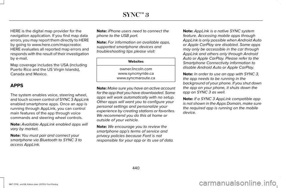 LINCOLN MKT 2018 Owners Manual HERE is the digital map provider for the
navigation application. If you find map data
errors, you may report them directly to HERE
by going to www.here.com/mapcreator.
HERE evaluates all reported map LINCOLN MKT 2018 Owners Manual HERE is the digital map provider for the
navigation application. If you find map data
errors, you may report them directly to HERE
by going to www.here.com/mapcreator.
HERE evaluates all reported map
