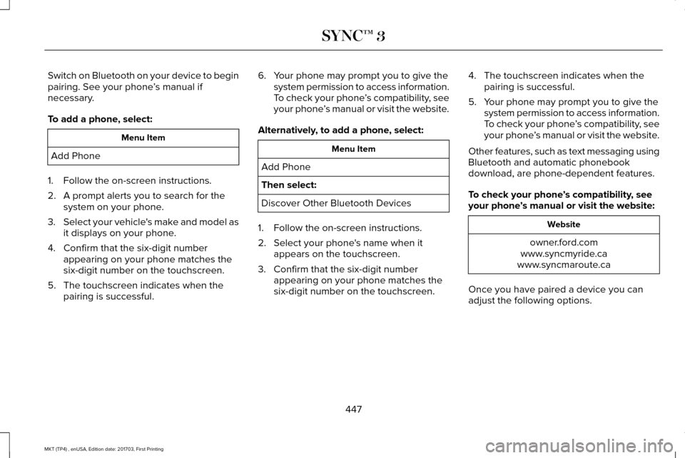 LINCOLN MKT 2018 Owners Manual Switch on Bluetooth on your device to begin
pairing. See your phone
’s manual if
necessary.
To add a phone, select: Menu Item
Add Phone
1. Follow the on-screen instructions.
2. A prompt alerts you t LINCOLN MKT 2018 Owners Manual Switch on Bluetooth on your device to begin
pairing. See your phone
’s manual if
necessary.
To add a phone, select: Menu Item
Add Phone
1. Follow the on-screen instructions.
2. A prompt alerts you t
